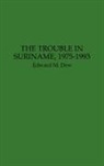Edward M. Dew - The Trouble in Suriname, 1975-1993