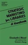 Elizabeth Wood, Victoria Young - Strategic Marketing for Libraries