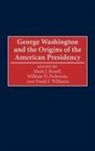 William D. Pederson, Mark J. Rozell, Frank J. Williams - George Washington and the Origins of the American Presidency