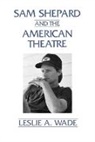 Les Wade, Les A. Wade, Leslie A. Wade - Sam Shepard and the American Theatre