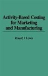 Ronald J. Lewis, Lewis Ronald - Activity-Based Costing for Marketing and Manufacturing