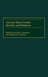 Lowell S. Gustafson, Amelia M. Trevelyan - Ancient Maya Gender Identity and Relations