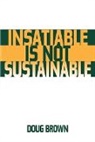 Douglas Brown, Brown Douglas M. - Insatiable Is Not Sustainable