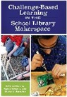 Aaron Graves, Colleen Graves, Graves Aaron, Graves Colleen, Diana Rendina, Diana L. Rendina - Challenge-Based Learning in the School Library Makerspace