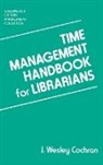 J Wesley Cochran - Time Management Handbook for Librarians