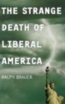 Ralph Brauer, Brauer Ralph - The Strange Death of Liberal America