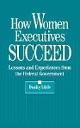 Danity Little,  Little Danity - How Women Executives Succeed - Lessons and Experiences from the Federal Government