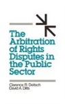 Clarence R. Deitsch, Deitsch Clarence R., Dilts David A. - The Arbitration of Rights Disputes in the Public Sector