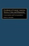 Robert Jackson Alexander, Alexander Robert J. - Presidents of Central America, Mexico, Cuba, and Hispaniola