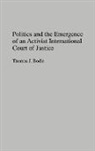Thomas J Bodie, Thomas J. Bodie - Politics and the Emergence of an Activist International Court of Justice