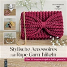 Ellen Bechthold, Bechthold Ellen, Ellen Bechthold - Stylische Accessoires mit Rope Garn häkeln