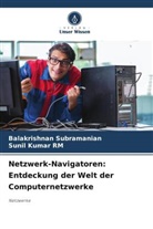 Sunil Kumar RM, Balakrishnan Subramanian - Netzwerk-Navigatoren: Entdeckung der Welt der Computernetzwerke
