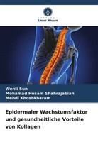 Khoshkharam, Mehdi Khoshkharam, Mohamad Hesam Shahrajabian, Wenli Sun - Epidermaler Wachstumsfaktor und gesundheitliche Vorteile von Kollagen