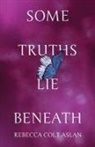 Rebecca Colt Aslan - Some Truths Lie Beneath