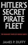 James P. Duffy - Hitler's Secret Pirate Fleet