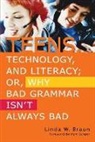 Linda Braun, Braun Linda W. - Teens, Technology, and Literacy; Or, Why Bad Grammar Isn't Always Bad