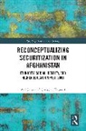Christian Kaunert, Kaunert Christian, Arif Sahar, Arif Kaunert Sahar - Reconceptualizing Securitization in Afghanistan