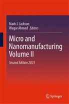 Ahmed, Waqar Ahmed, Mark J Jackson, Mark J. Jackson - Micro and Nanomanufacturing Volume II