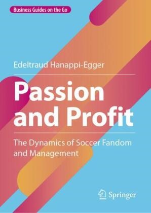 Edeltraud Hanappi-Egger - Passion and Profit The Dynamics of Soccer Fandom and Management