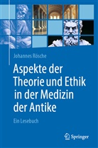 Johannes Rösche - Aspekte der Theorie und Ethik in der Medizin der Antike