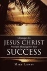 Mike Lewis - Changes to Jesus Christ Provides Blessings for Your Success