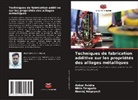 Ankur Avidra, Neeraj Nagayach, Nitin Tenguria - Techniques de fabrication additive sur les propriétés des alliages métalliques