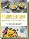 Anna-Lena Gerber - Hei&szlig;luftfritteuse Rezeptbuch f&uuml;r Anf&auml;nger, Berufst&auml;tige, Studenten & Faule: Die leckersten Hei&szlig;luftfritteuse Rezepte f&uuml;r jeden Geschmack und Anlass - inkl. Brotrezepten, Salaten, Fingerfood & Desserts