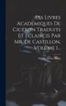 Marcus Tullius Cicero - Les Livres Académiques De Cicéron Traduits Et Éclaircis Par Mr. De Castillon, Volume 1