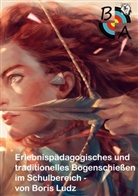 Boris Ludz - Erlebnispädagogisches und traditionelles Bogenschießen im Schulbereich