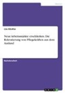 Lisa Dziallas - Neue Arbeitsmärkte erschließen. Die Rekrutierung von Pflegekräften aus dem Ausland