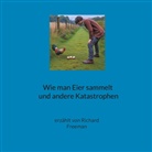 Richard Freeman - Wie man Eier sammelt und andere Katastrophen