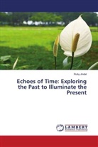 Ruby Jindal - Echoes of Time: Exploring the Past to Illuminate the Present