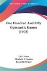 Elizabeth F. Gordon, Ethel Perrin, Elizabeth Wright - One Hundred And Fifty Gymnastic Games (1902)