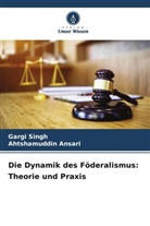 Ahtshamuddin Ansari, Gargi Singh - Die Dynamik des Föderalismus: Theorie und Praxis