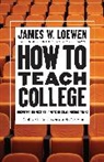 James W. Loewen, Loewen James W., Michael Dawson, Nicholas Loewen, Nick Loewen - How to Teach College