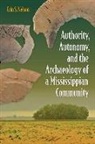 Erin S Nelson, Erin S. Nelson - Authority, Autonomy, and the Archaeology of a Mississippian Community