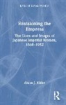 Alison J. Miller - Envisioning the Empress: The Lives and Images of Japanese Imperial