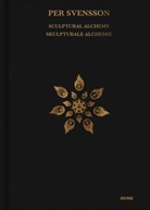 Per Svensson - Sculptural Alchemy / Skulpturale Alchemie