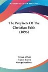 Lyman Abbott, Francis Brown, George Matheson - The Prophets Of The Christian Faith (1896)
