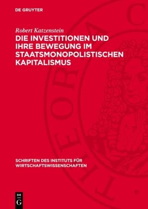 Robert Katzenstein - Die Investitionen und ihre Bewegung im staatsmonopolistischen Kapitalismus - Zu einigen Fragen der Reproduktion des fixen Kapitals, der zyklischen Bewegung der Gesamtproduktion und des technischen Fortschritts in Westdeutschland nach dem Kriege