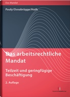 Michael Huth, Michael u Huth, Stephan Osnabrügge, Michael Pauly, Stephan Pauly, Martin Henssler... - Das arbeitsrechtliche Mandat: Teilzeit und geringfügige Beschäftigung