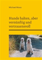 Michael Moos - Hunde halten, aber vernünftig und vertrauensvoll