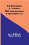 Baron de Claude-François Méneva - Récit d'une excursion de l'impératrice Marie-Louise aux glaciers de Savoie en juillet 1814