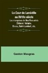 Gaston Maugras - La Cour de Lunéville au XVIIIe siècle; Les marquises de Boufflers et du Châtelet, Voltaire, Devau, Saint-Lambert, etc