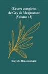Guy de Maupassant - ¿uvres complètes de Guy de Maupassant (Volume 13)