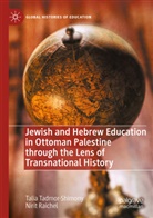 Nirit Raichel, Talia Tadmor-Shimony - Jewish and Hebrew Education in Ottoman Palestine through the Lens of Transnational History