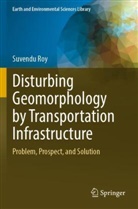 Suvendu Roy - Disturbing Geomorphology by Transportation Infrastructure
