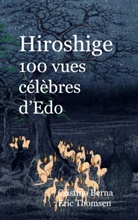 Cristina Berna, Eric Thomsen - Hiroshige 100 vues célèbres d'Edo