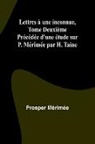 Prosper Mérimée - Lettres à une inconnue, Tome Deuxième; Précédée d'une étude sur P. Mérimée par H. Taine