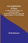 Émile Massard - Les espionnes à Paris; la vérité sur Mata-Hari, Marguerite Francillard, la femme du cimetière, les marraines, une grande vedette parisienne, la mort de Marussia